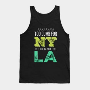 Too dumb for New York Too ugly for Los Angeles funny quotes Tank Top